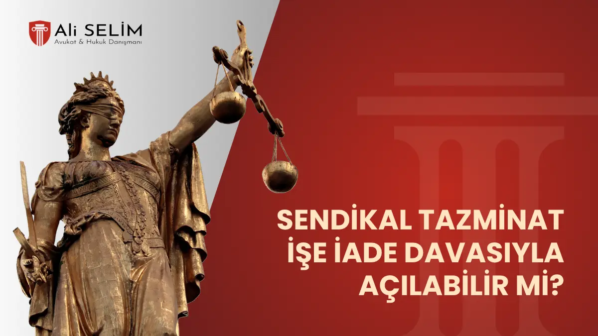 Sendikal nedenlerle fesih durumunda işe iade davası ve sendikal tazminatın birlikte talep edilmesi, zorunlu arabuluculuk süreci ve ispat yükümlülüğü dairesel şeması - Avukat Ali Selim.